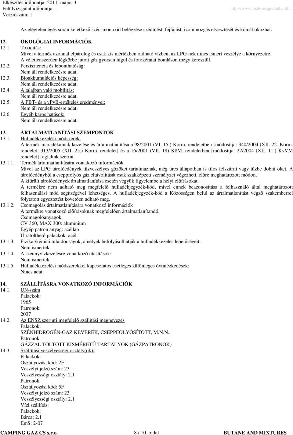 A véletlenszerően légkörbe jutott gáz gyorsan hígul és fotokémiai bomláson megy keresztül. 12.2. Perzisztencia és lebonthatóság: 12.3. Bioakkumulációs képesség: 12.4. A talajban való mobilitás: 12.5.