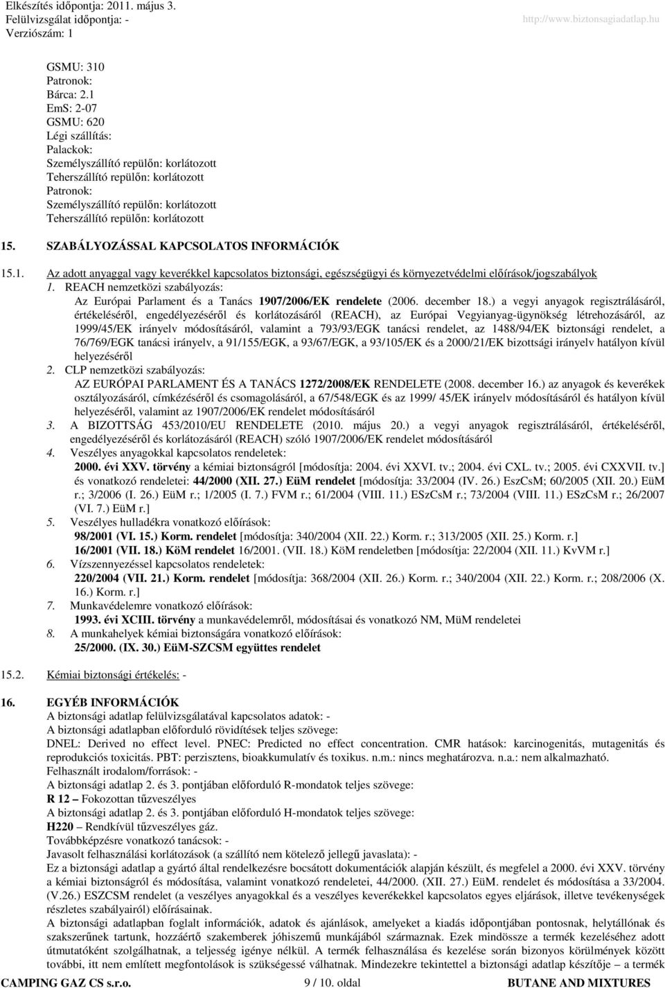 korlátozott 15. SZABÁLYOZÁSSAL KAPCSOLATOS INFORMÁCIÓK 15.1. Az adott anyaggal vagy keverékkel kapcsolatos biztonsági, egészségügyi és környezetvédelmi elıírások/jogszabályok 1.