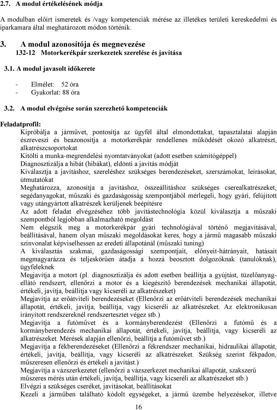 12 Motorkerékpár szerkezetek szerelése és javítása 3.1. A modul javasolt időkerete - Elmélet: 52 óra - Gyakorlat: 88 óra 3.2. A modul elvégzése során szerezhető kompetenciák Feladatprofil: Kipróbálja