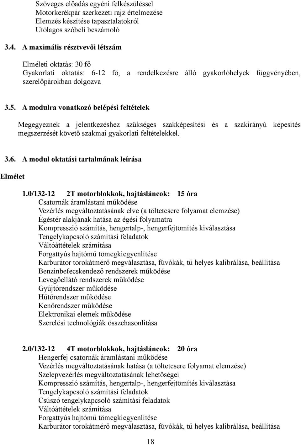 A modulra vonatkozó belépési feltételek Megegyeznek a jelentkezéshez szükséges szakképesítési és a szakirányú képesítés megszerzését követő szakmai gyakorlati feltételekkel. 3.6.