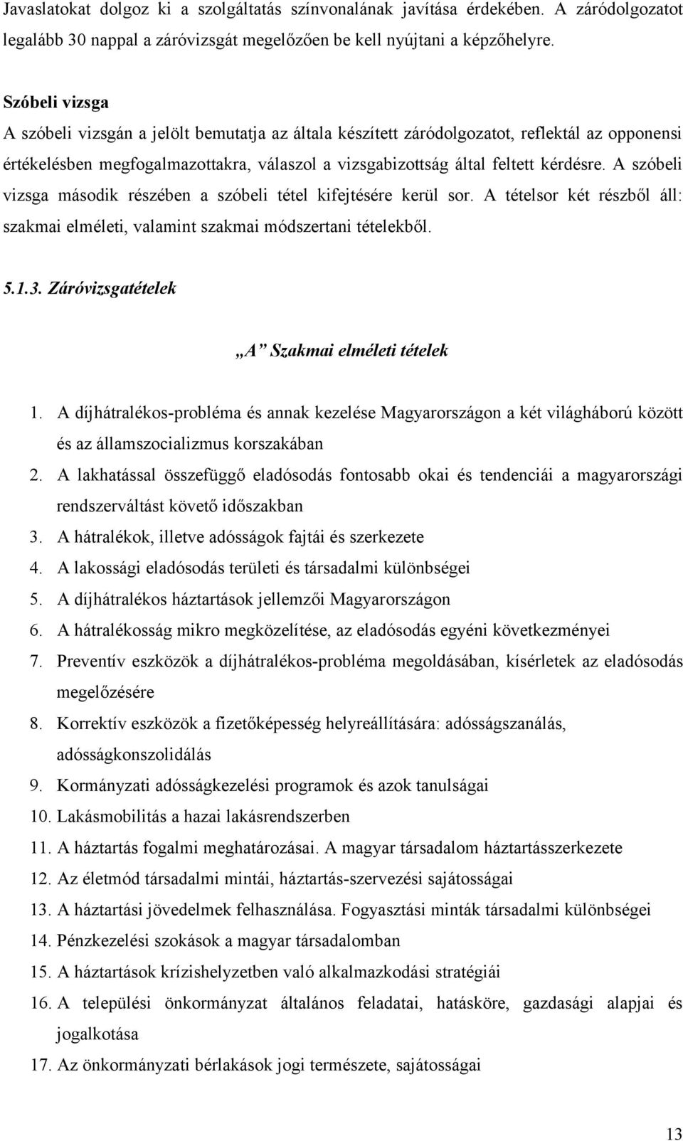 A szóbeli vizsga második részében a szóbeli tétel kifejtésére kerül sor. A tételsor két részből áll: szakmai elméleti, valamint szakmai módszertani tételekből. 5.1.3.