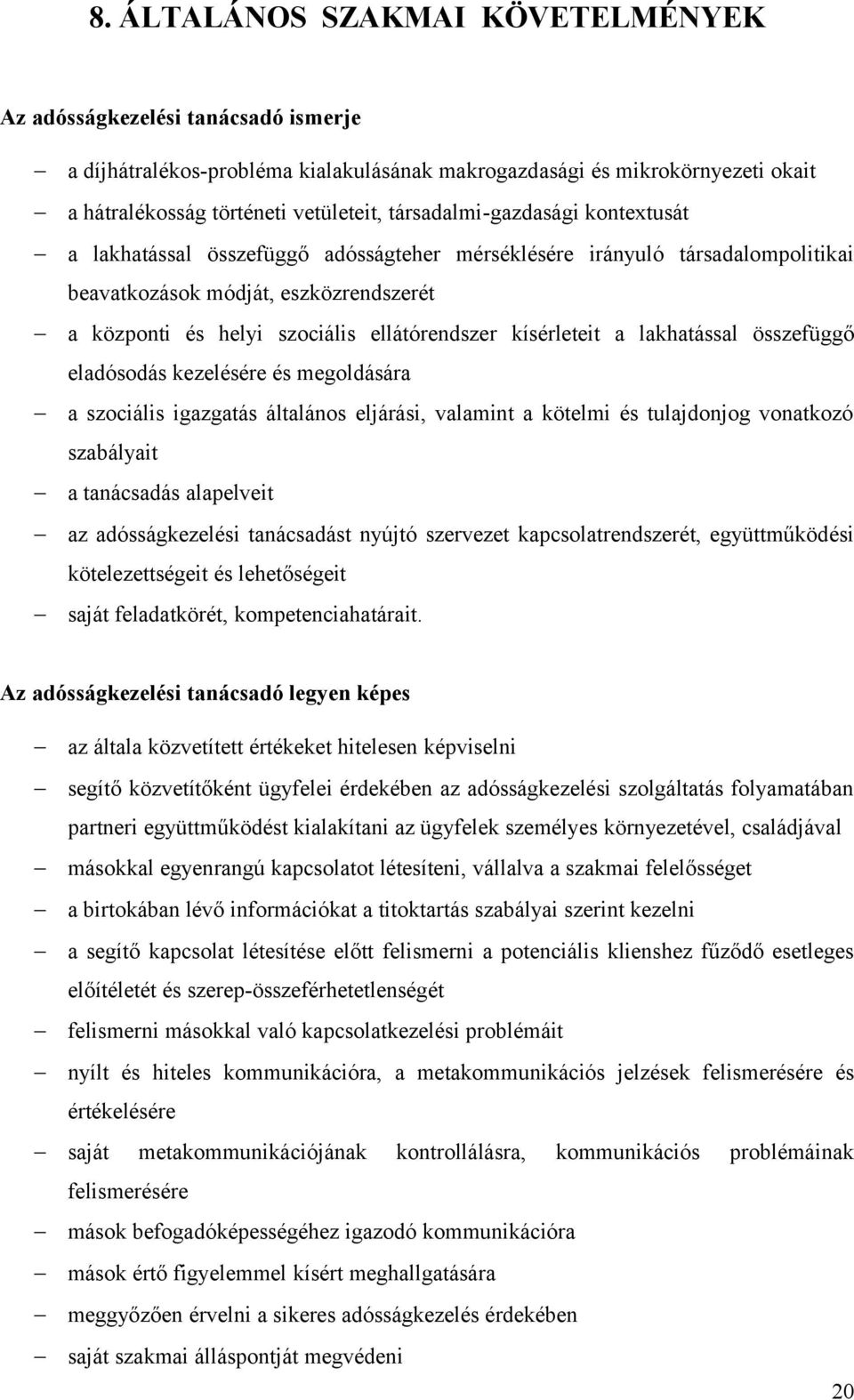 kísérleteit a lakhatással összefüggő eladósodás kezelésére és megoldására a szociális igazgatás általános eljárási, valamint a kötelmi és tulajdonjog vonatkozó szabályait a tanácsadás alapelveit az