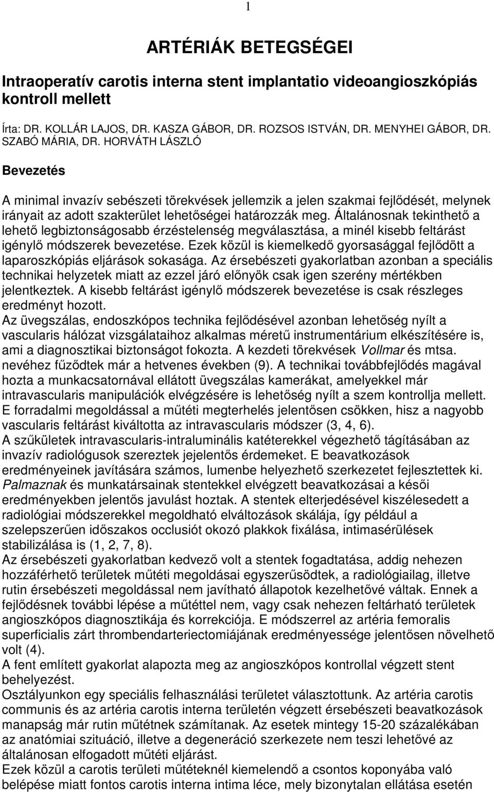 Általánosnak tekinthetı a lehetı legbiztonságosabb érzéstelenség megválasztása, a minél kisebb feltárást igénylı módszerek bevezetése.