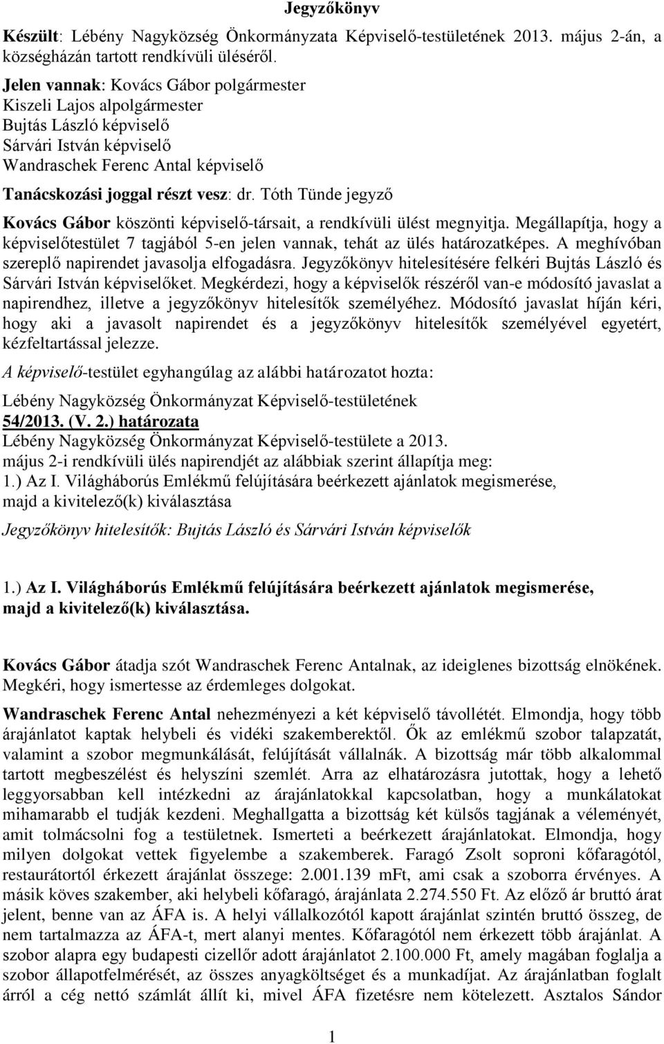 Tóth Tünde jegyző Kovács Gábor köszönti képviselő-társait, a rendkívüli ülést megnyitja. Megállapítja, hogy a képviselőtestület 7 tagjából 5-en jelen vannak, tehát az ülés határozatképes.