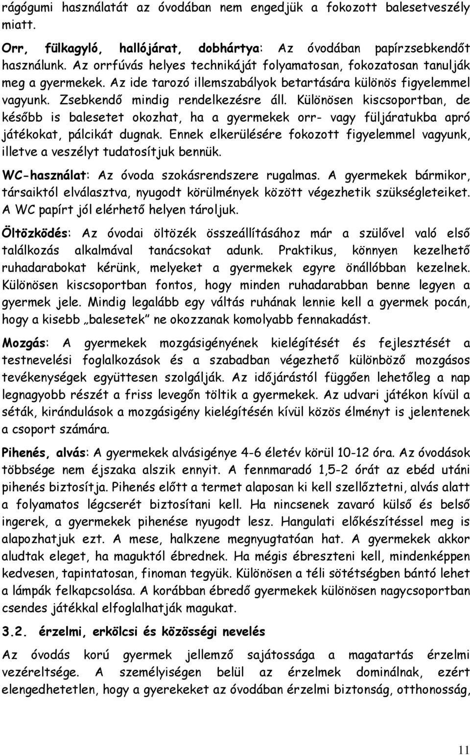 Különösen kiscsoportban, de később is balesetet okozhat, ha a gyermekek orr- vagy füljáratukba apró játékokat, pálcikát dugnak.