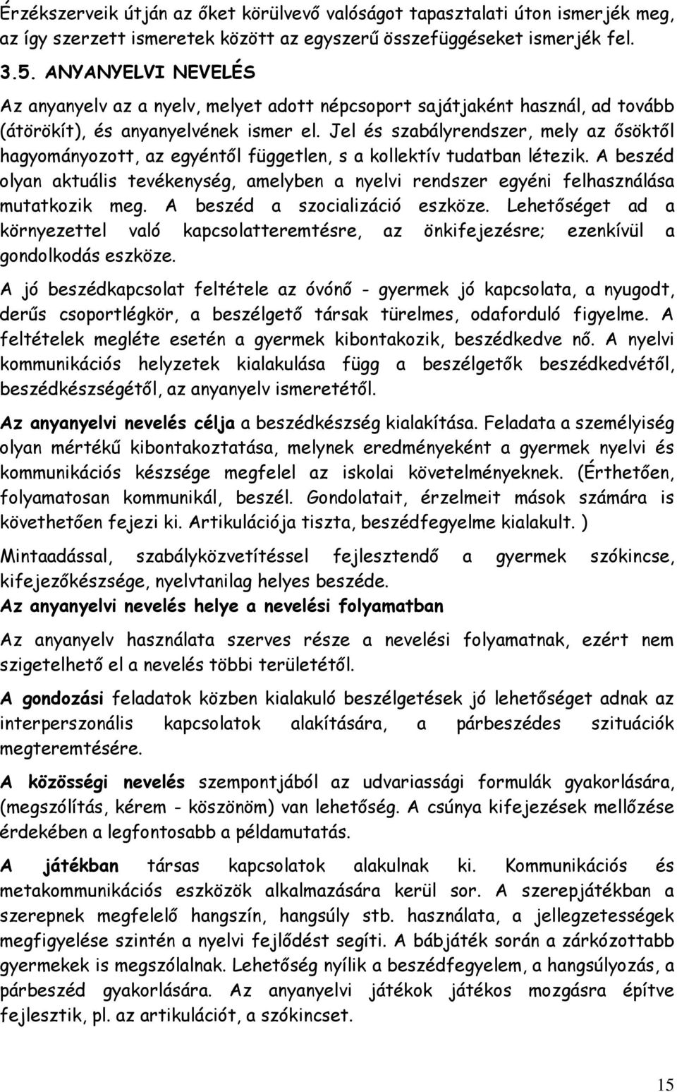 Jel és szabályrendszer, mely az ősöktől hagyományozott, az egyéntől független, s a kollektív tudatban létezik.