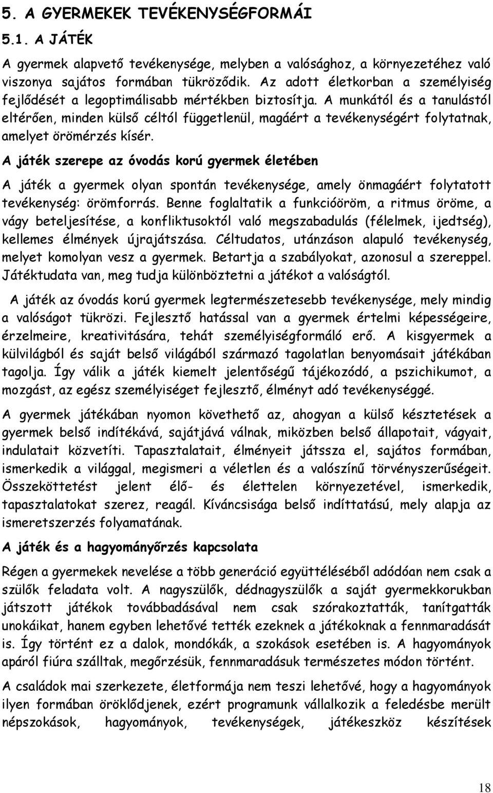 A munkától és a tanulástól eltérően, minden külső céltól függetlenül, magáért a tevékenységért folytatnak, amelyet örömérzés kísér.