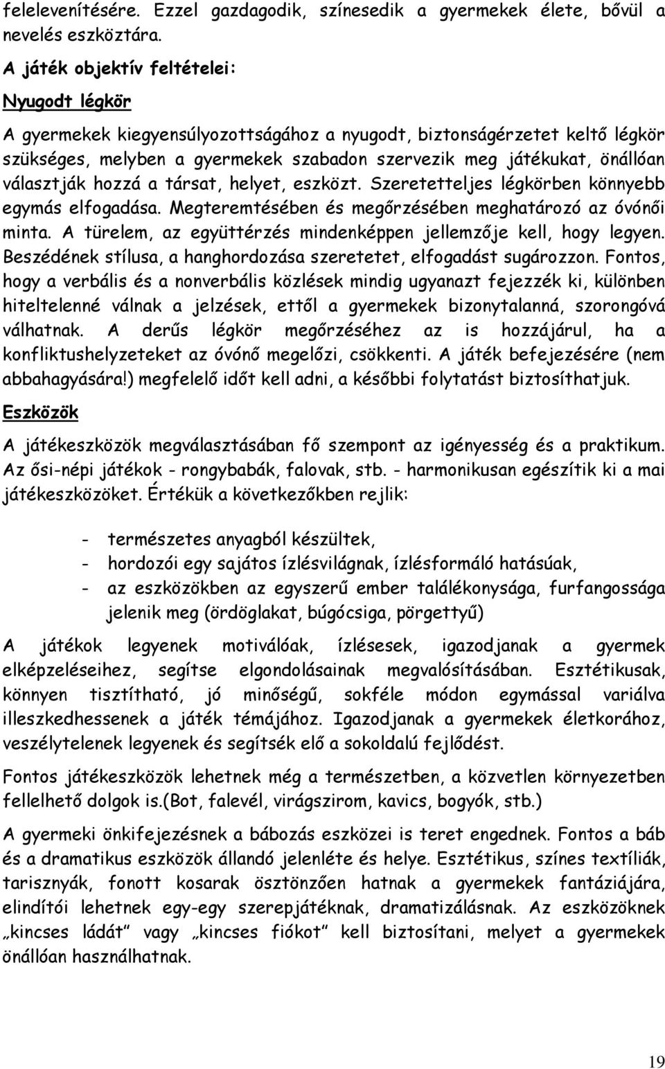 választják hozzá a társat, helyet, eszközt. Szeretetteljes légkörben könnyebb egymás elfogadása. Megteremtésében és megőrzésében meghatározó az óvónői minta.