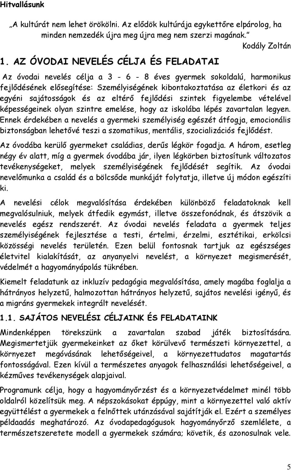 sajátosságok és az eltérő fejlődési szintek figyelembe vételével képességeinek olyan szintre emelése, hogy az iskolába lépés zavartalan legyen.