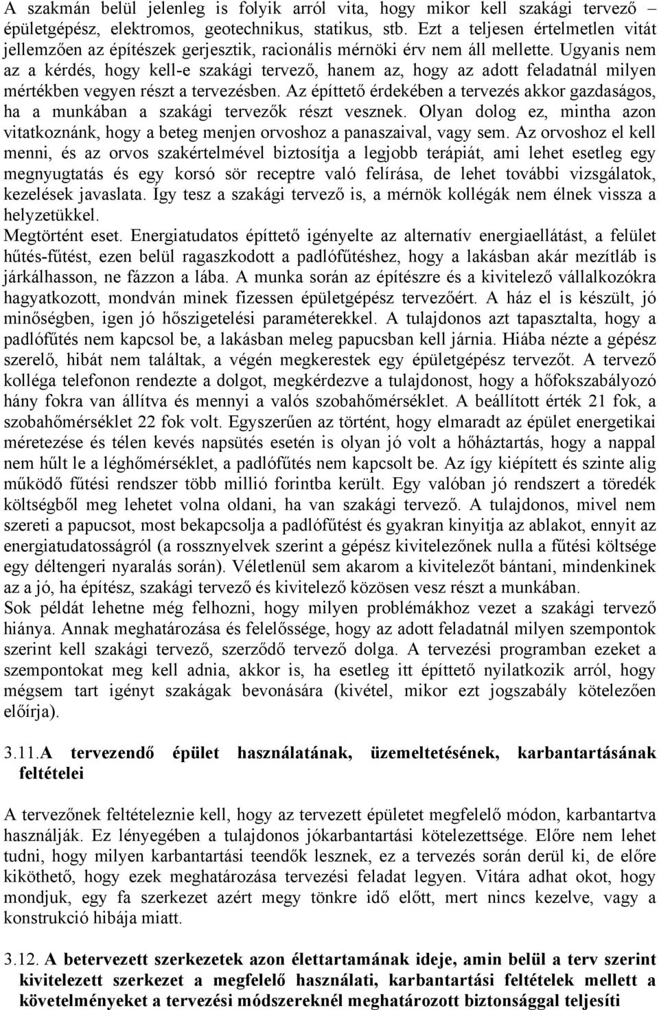 Ugyanis nem az a kérdés, hogy kell-e szakági tervező, hanem az, hogy az adott feladatnál milyen mértékben vegyen részt a tervezésben.