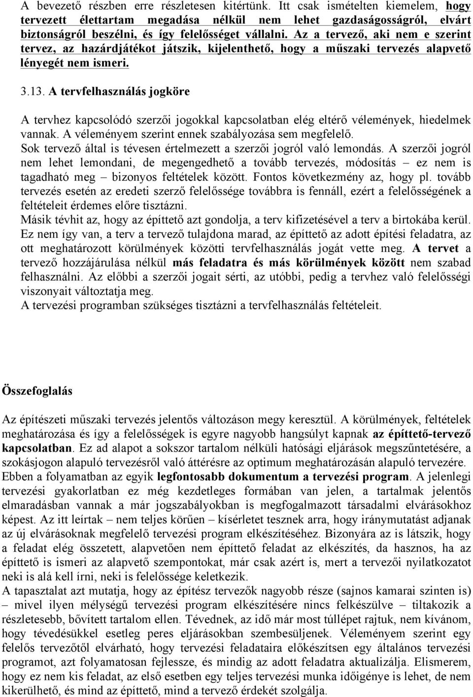 Az a tervező, aki nem e szerint tervez, az hazárdjátékot játszik, kijelenthető, hogy a műszaki tervezés alapvető lényegét nem ismeri. 3.13.