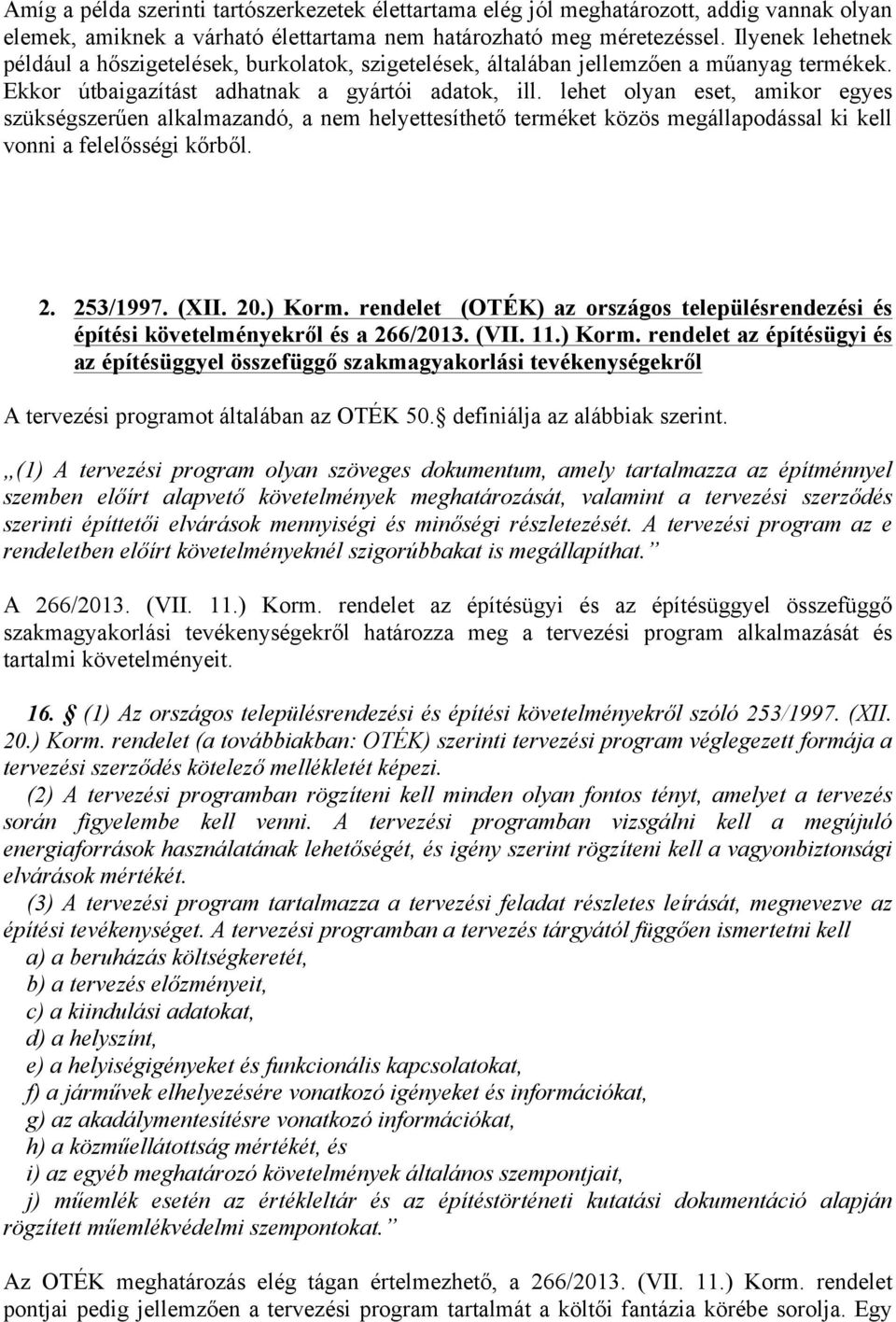 lehet olyan eset, amikor egyes szükségszerűen alkalmazandó, a nem helyettesíthető terméket közös megállapodással ki kell vonni a felelősségi kőrből. 2. 253/1997. (XII. 20.) Korm.