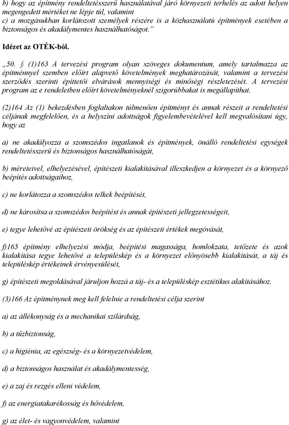 (1)163 A tervezési program olyan szöveges dokumentum, amely tartalmazza az építménnyel szemben előírt alapvető követelmények meghatározását, valamint a tervezési szerződés szerinti építtetői