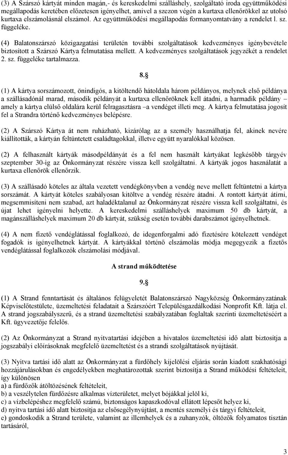 (4) Balatonszárszó közigazgatási területén további szolgáltatások kedvezményes igénybevétele biztosított a Szárszó Kártya felmutatása mellett. A kedvezményes szolgáltatások jegyzékét a rendelet 2. sz. függeléke tartalmazza.