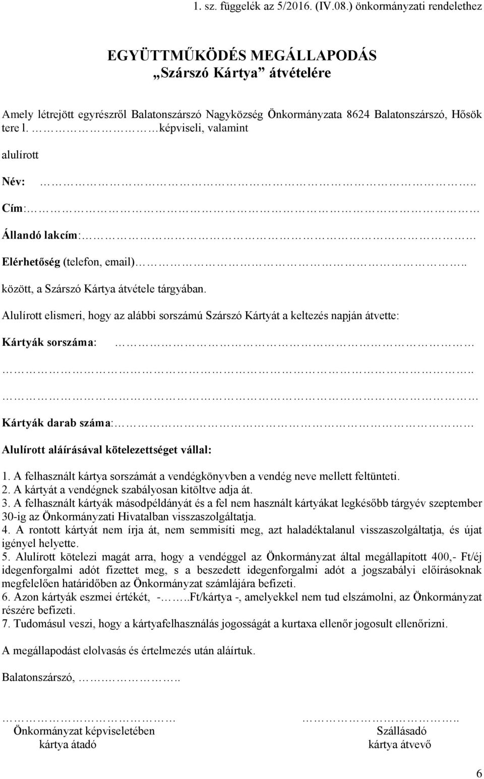 képviseli, valamint alulírott Név:.. Cím: Állandó lakcím: Elérhetőség (telefon, email).. között, a Szárszó Kártya átvétele tárgyában.