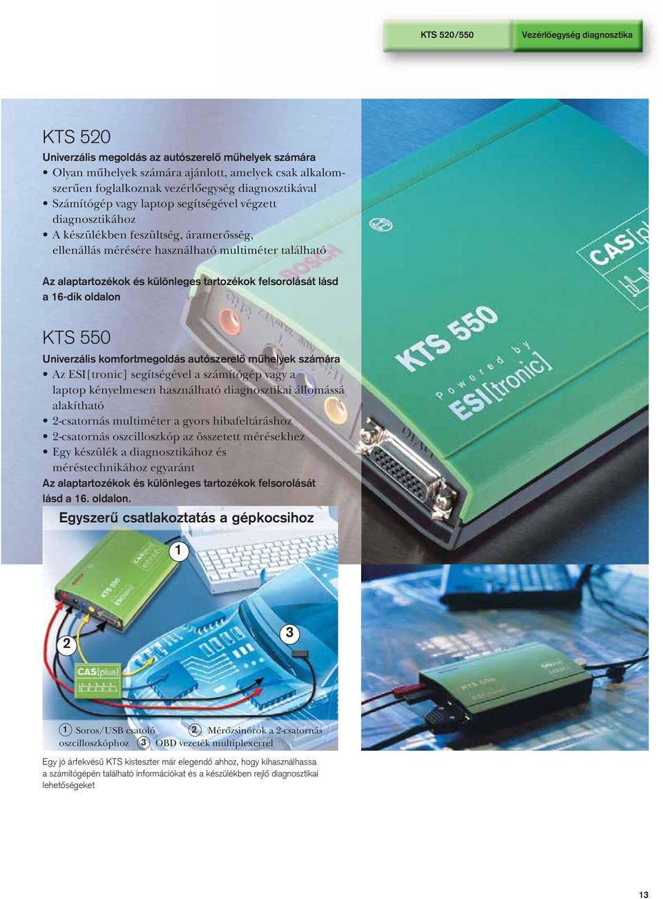 tartozékok felsorolását lásd a 16-dik oldalon KTS 550 Univerzális komfortmegoldás autószerelô mûhelyek számára Az ESI[tronic] segítségével a számítógép vagy a laptop kényelmesen használható