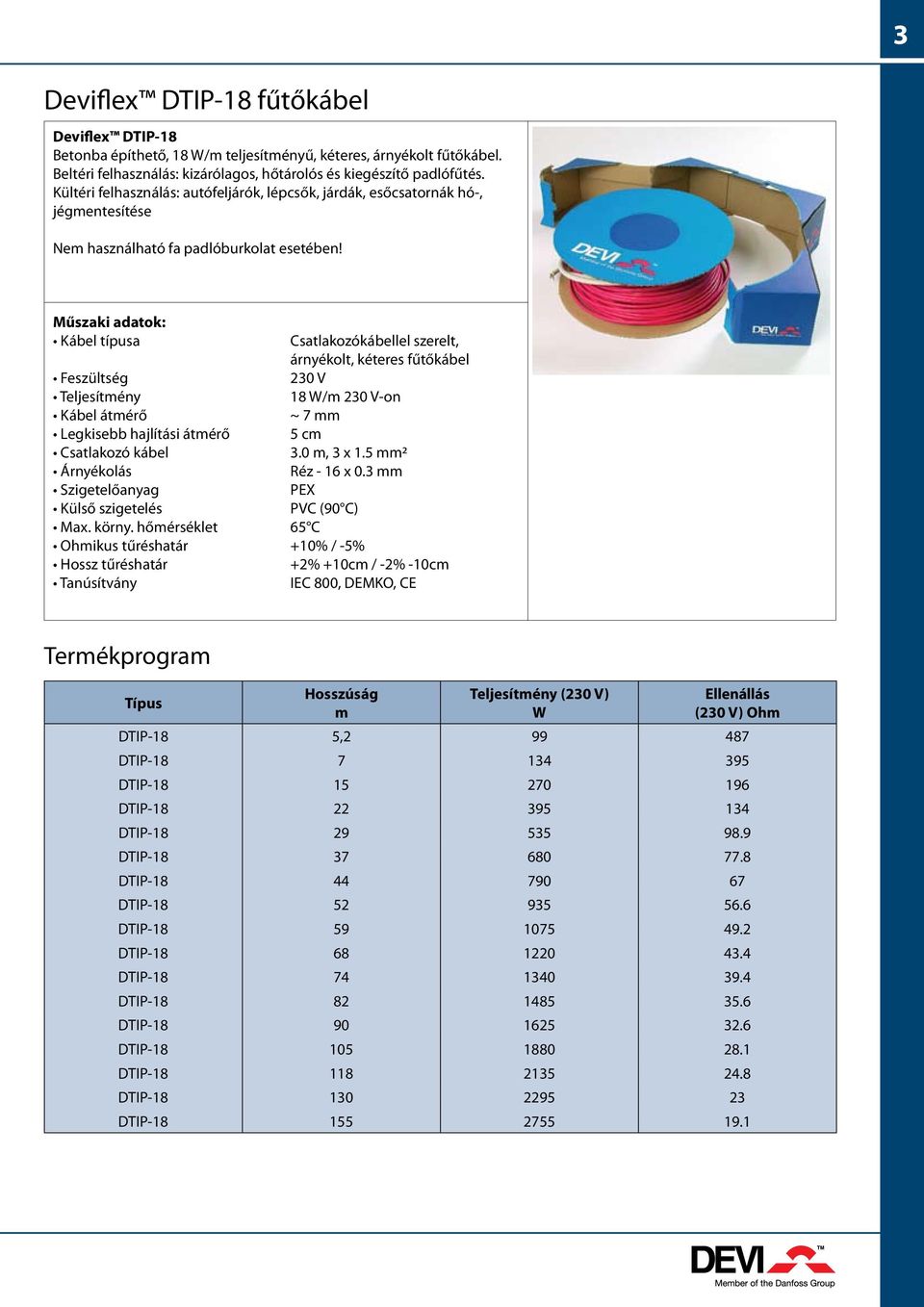 Kábel típusa Csatlakozókábellel szerelt, árnyékolt, kéteres fűtőkábel eszültség 230 V Teljesítmény 8 W/m 230 V-on Kábel átmérő ~ 7 mm Legkisebb hajlítási átmérő 5 cm Csatlakozó kábel 3.0 m, 3 x.