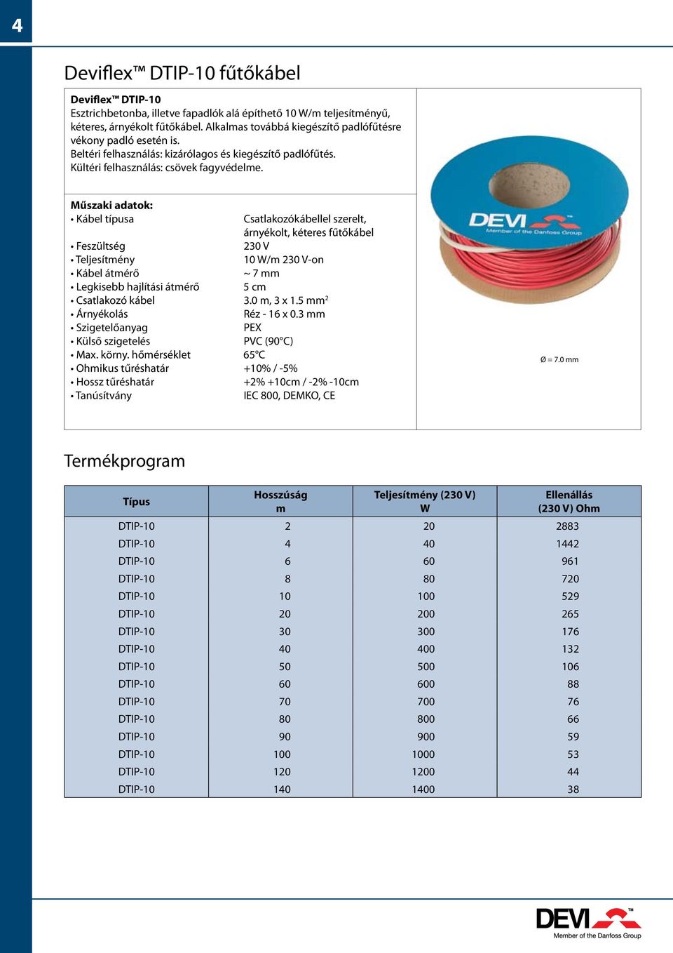 Kábel típusa Csatlakozókábellel szerelt, árnyékolt, kéteres fűtőkábel eszültség 230 V Teljesítmény 0 W/m 230 V-on Kábel átmérő ~ 7 mm Legkisebb hajlítási átmérő 5 cm Csatlakozó kábel 3.0 m, 3 x.