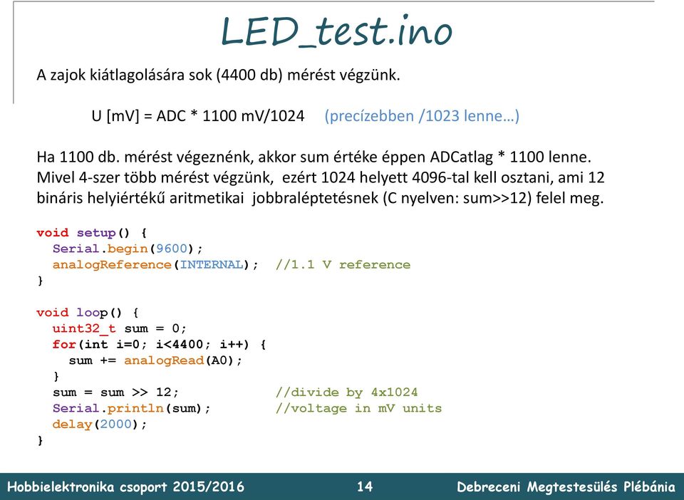 Mivel 4-szer több mérést végzünk, ezért 1024 helyett 4096-tal kell osztani, ami 12 bináris helyiértékű aritmetikai jobbraléptetésnek (C nyelven: sum>>12)