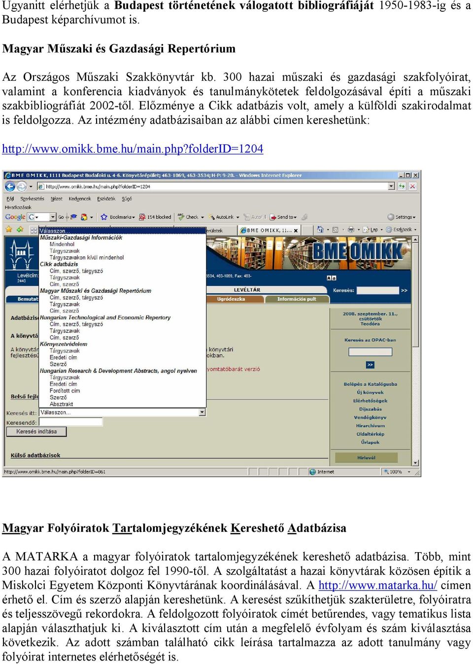 El zménye a Cikk adatbázis volt, amely a külföldi szakirodalmat is feldolgozza. Az intézmény adatbázisaiban az alábbi címen kereshetünk: http://www.omikk.bme.hu/main.php?