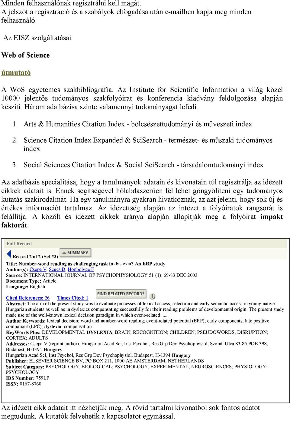 Az Institute for Scientific Information a világ közel 10000 jelent s tudományos szakfolyóirat és konferencia kiadvány feldolgozása alapján készíti.