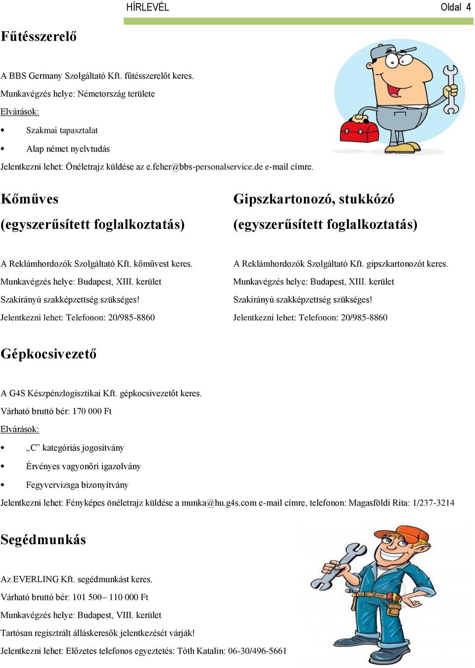 Munkavégzés helye: Budapest, XIII. kerület Szakirányú szakképzettség szükséges! Jelentkezni lehet: Telefonon: 20/985-8860 A Reklámhordozók Szolgáltató Kft. gipszkartonozót keres.