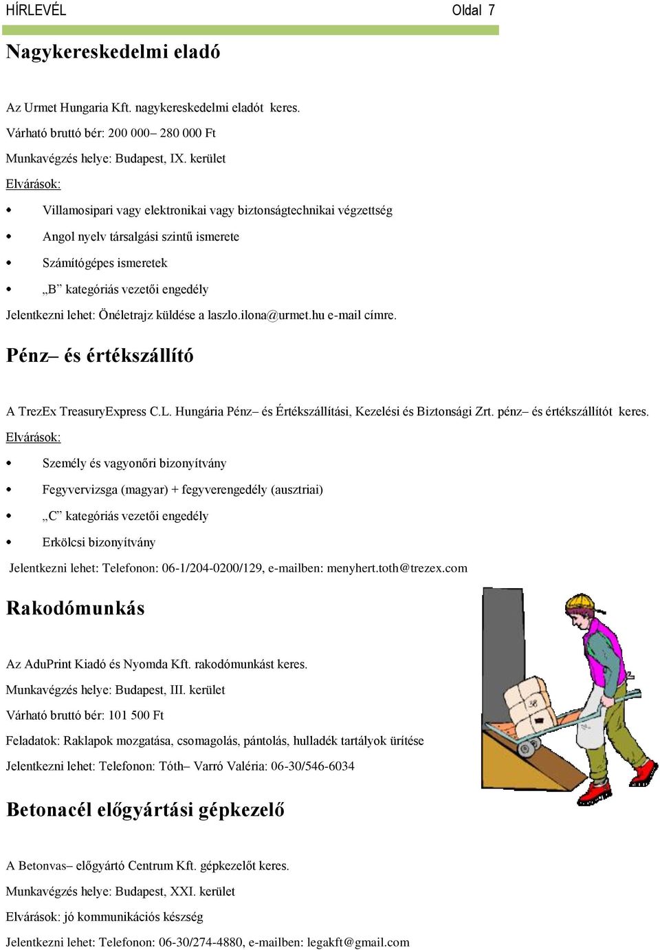 küldése a laszlo.ilona@urmet.hu e-mail címre. Pénz és értékszállító A TrezEx TreasuryExpress C.L. Hungária Pénz és Értékszállítási, Kezelési és Biztonsági Zrt. pénz és értékszállítót keres.