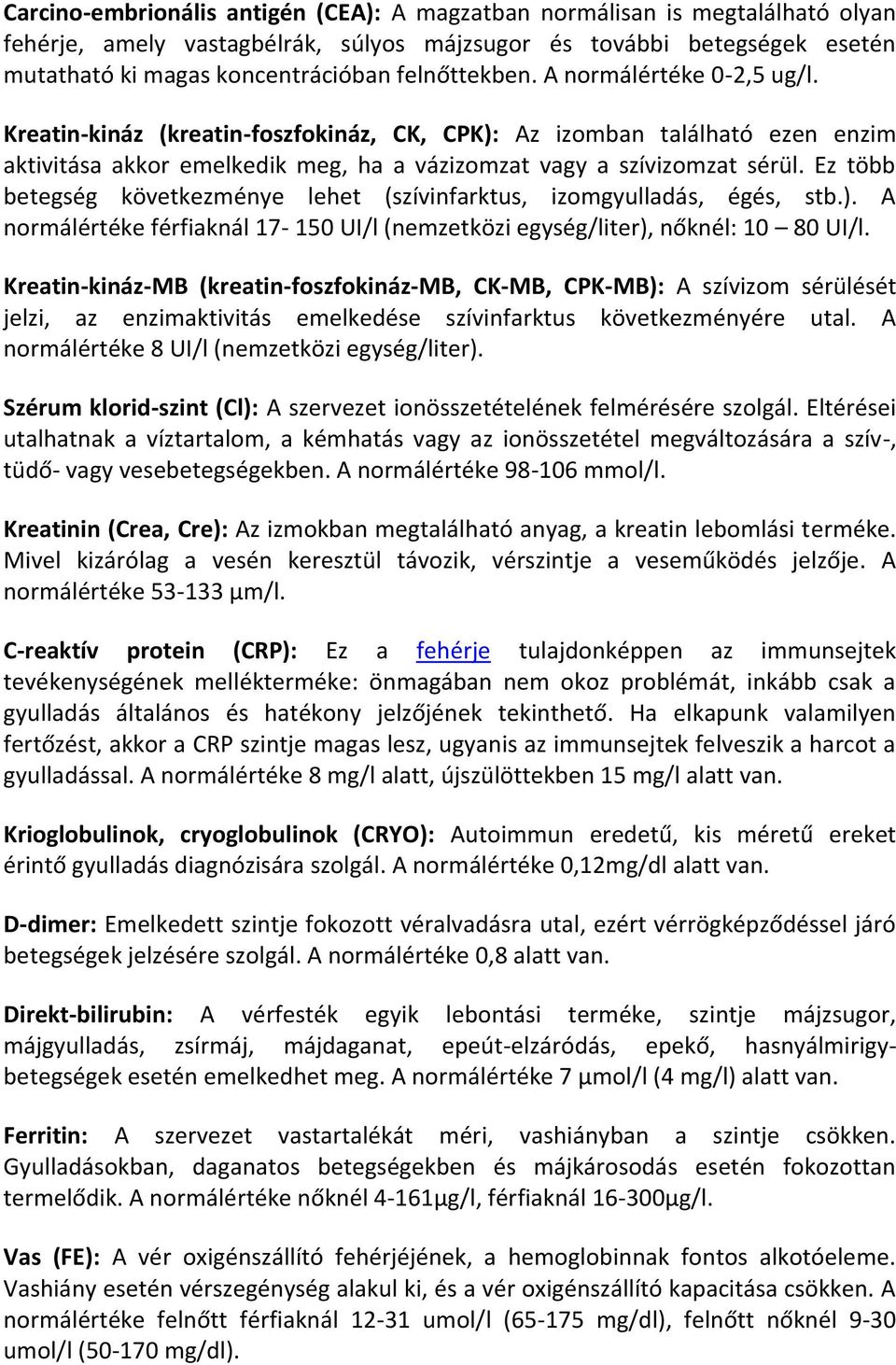 Ez több betegség következménye lehet (szívinfarktus, izomgyulladás, égés, stb.). A normálértéke férfiaknál 17-150 UI/l (nemzetközi egység/liter), nőknél: 10 80 UI/l.