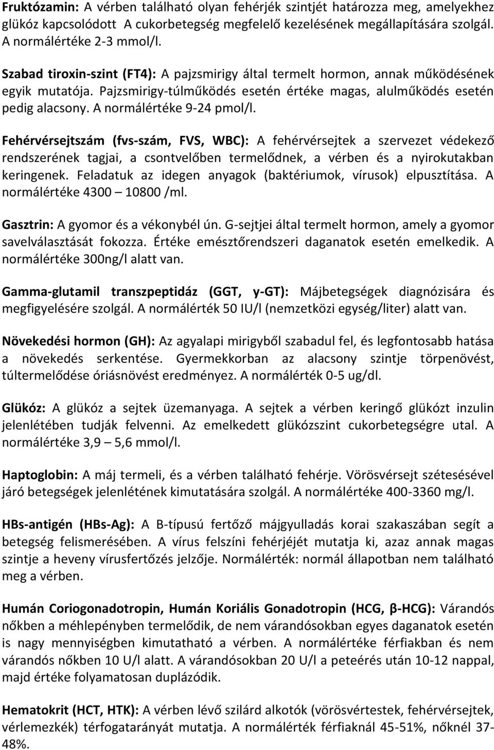 A normálértéke 9-24 pmol/l. Fehérvérsejtszám (fvs-szám, FVS, WBC): A fehérvérsejtek a szervezet védekező rendszerének tagjai, a csontvelőben termelődnek, a vérben és a nyirokutakban keringenek.