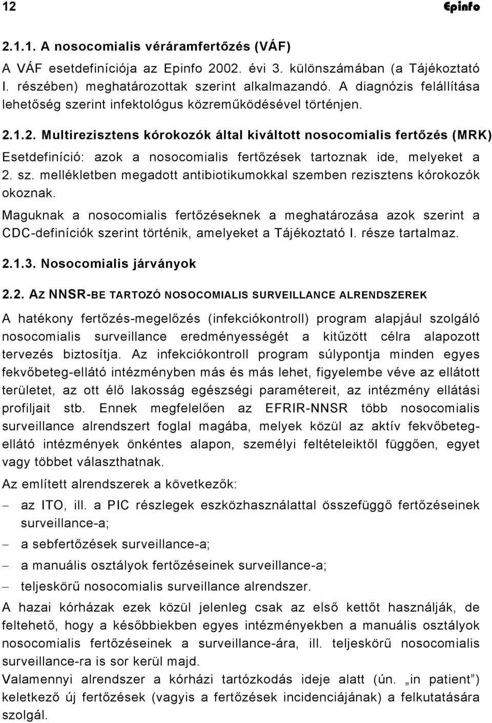 1.2. Multirezisztens kórokozók által kiváltott nosocomialis fertőzés (MRK) Esetdefiníció: azok a nosocomialis fertőzések tartoznak ide, melyeket a 2. sz.