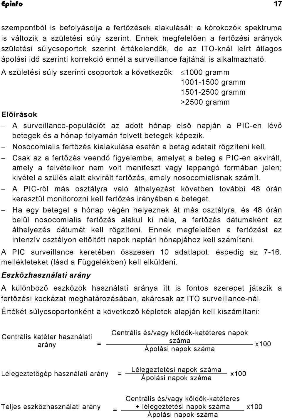 A születési súly szerinti csoportok a következők: 1000 gramm 1001-1500 gramm 1501-2500 gramm >2500 gramm Előírások A surveillance-populációt az adott hónap első napján a PIC-en lévő betegek és a