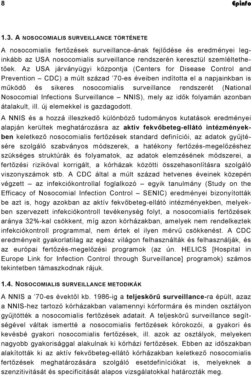 (National Nosocomial Infections Surveillance NNIS), mely az idők folyamán azonban átalakult, ill. új elemekkel is gazdagodott.