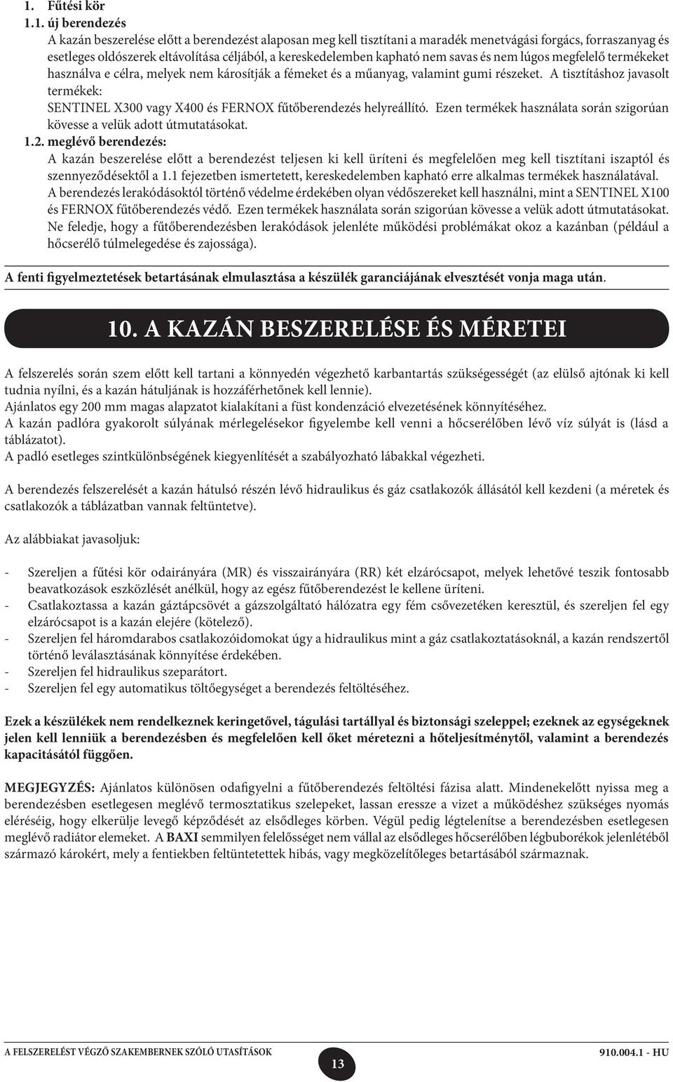 A tisztításhoz javasolt termékek: SENTINEL X300 vagy X400 és FERNOX fűtőberendezés helyreállító. Ezen termékek használata során szigorúan kövesse a velük adott útmutatásokat. 1.2.