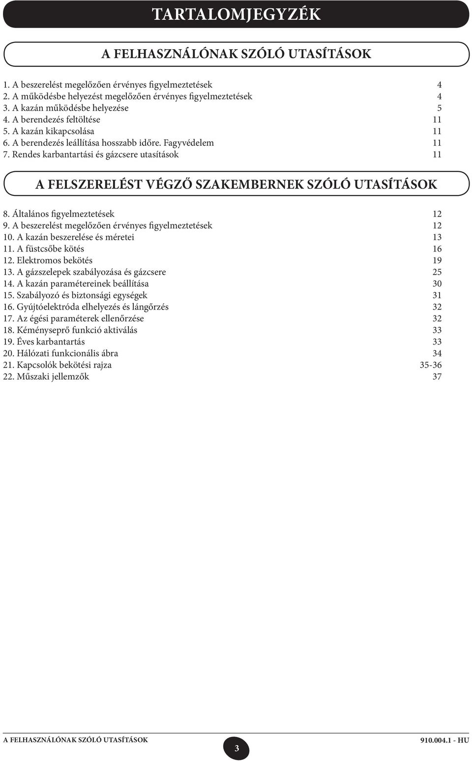 Általános figyelmeztetések 12 9. A beszerelést megelőzően érvényes figyelmeztetések 12 10. A kazán beszerelése és méretei 13 11. A füstcsőbe kötés 16 12. Elektromos bekötés 19 13.