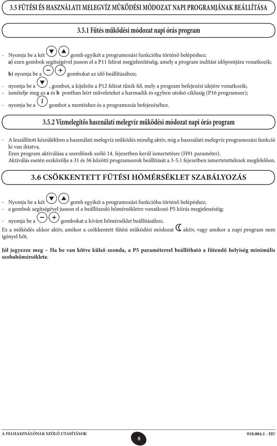 a kijelzőn a P12 felirat tűnik fel, mely a program befejezési idejére vonatkozik; - ismételje meg az a és b pontban leírt műveleteket a harmadik és egyben utolsó ciklusig (P16 programsor); - nyomja