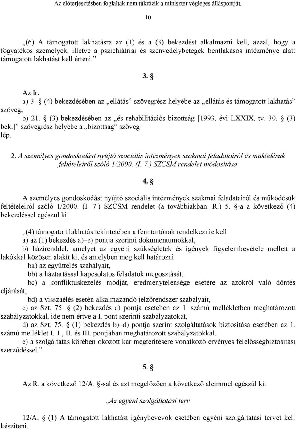 tv. 30. (3) bek.] szövegrész helyébe a bizottság szöveg lép. 2. A személyes gondoskodást nyújtó szociális intézmények szakmai feladatairól és működésük feltételeiről szóló 1/2000. (I. 7.