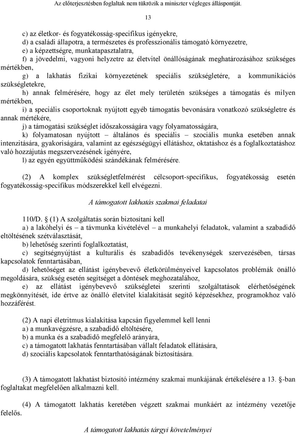 élet mely területén szükséges a támogatás és milyen mértékben, i) a speciális csoportoknak nyújtott egyéb támogatás bevonására vonatkozó szükségletre és annak mértékére, j) a támogatási szükséglet