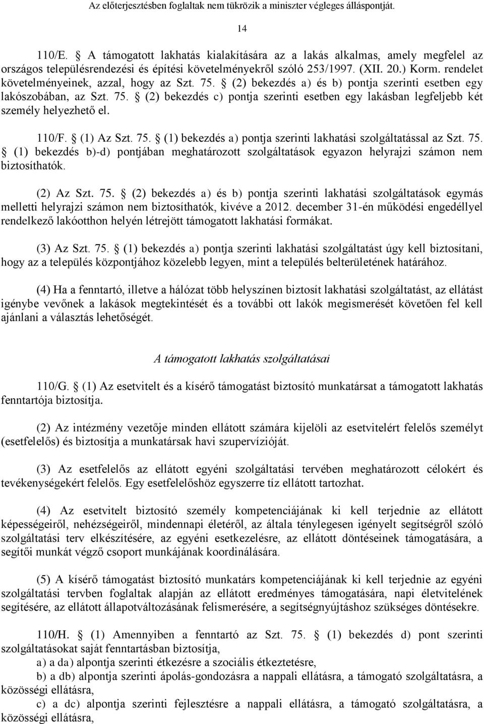 110/F. (1) Az Szt. 75. (1) bekezdés a) pontja szerinti lakhatási szolgáltatással az Szt. 75. (1) bekezdés b)-d) pontjában meghatározott szolgáltatások egyazon helyrajzi számon nem biztosíthatók.