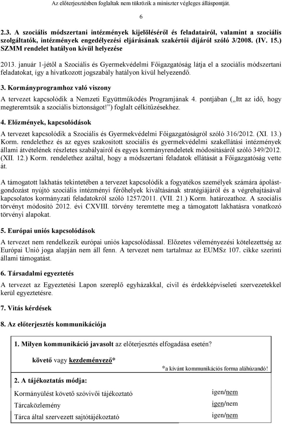 január 1-jétől a Szociális és Gyermekvédelmi Főigazgatóság látja el a szociális módszertani feladatokat, így a hivatkozott jogszabály hatályon kívül helyezendő. 3.