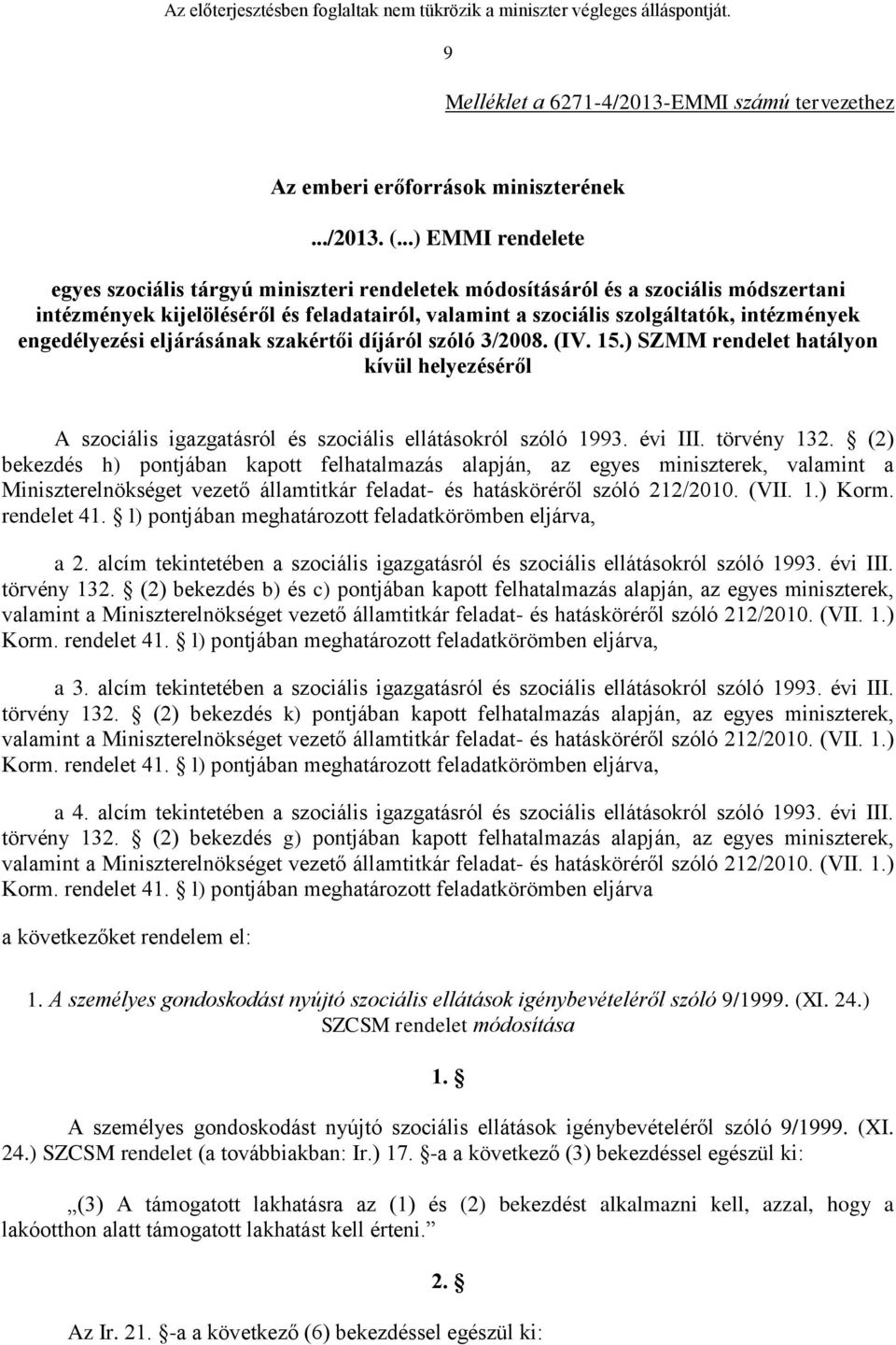 engedélyezési eljárásának szakértői díjáról szóló 3/2008. (IV. 15.) SZMM rendelet hatályon kívül helyezéséről A szociális igazgatásról és szociális ellátásokról szóló 1993. évi III. törvény 132.