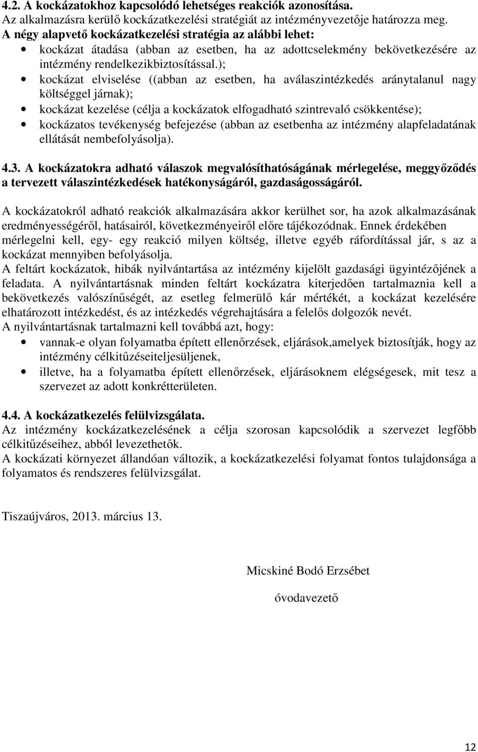 ); kockázat elviselése ((abban az esetben, ha aválaszintézkedés aránytalanul nagy költséggel járnak); kockázat kezelése (célja a kockázatok elfogadható szintrevaló csökkentése); kockázatos