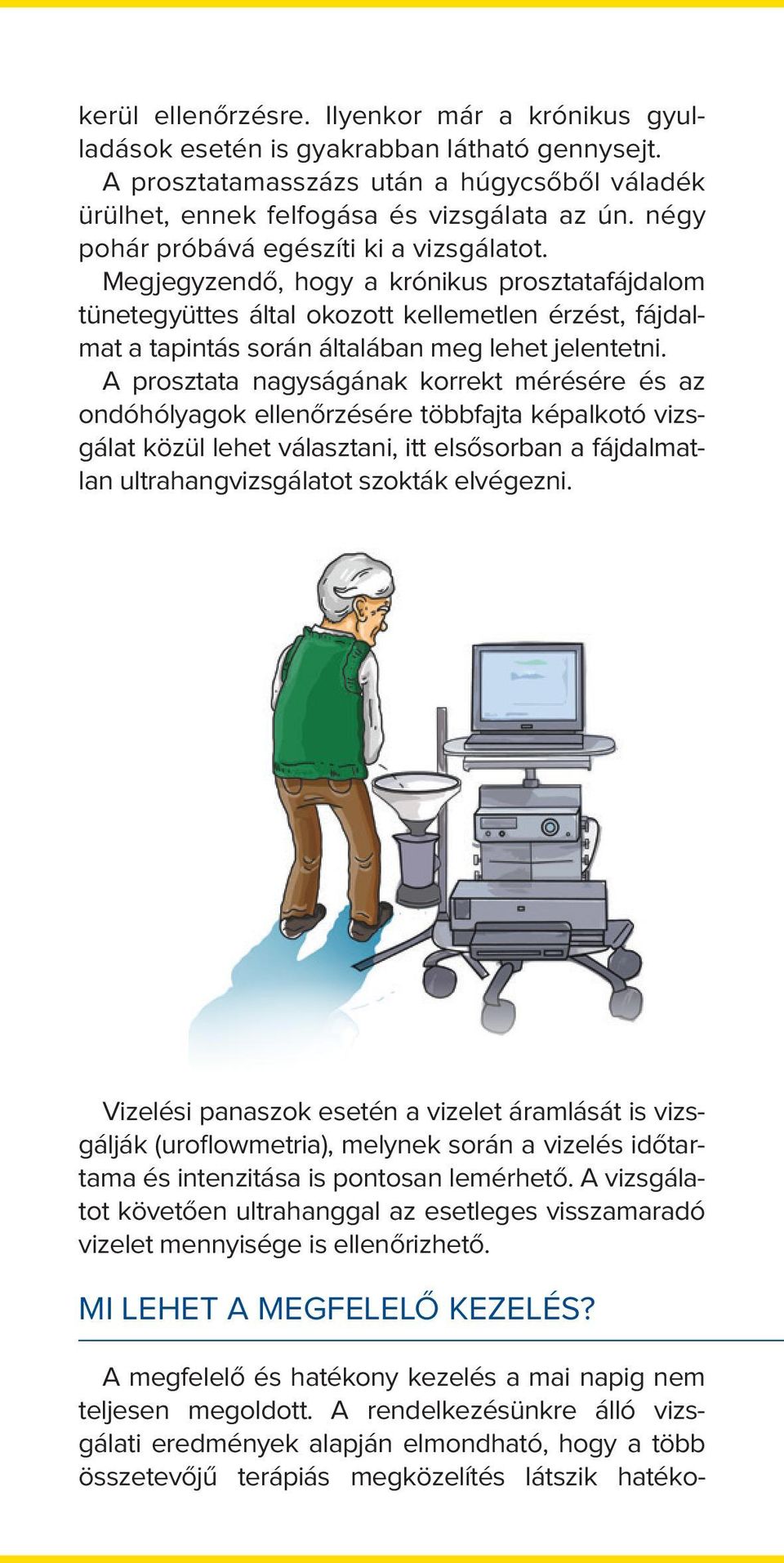 A prosztata nagyságának korrekt mérésére és az ondóhólyagok ellenőrzésére többfajta képalkotó vizsgálat közül lehet választani, itt elsősorban a fájdalmatlan ultrahangvizsgálatot szokták elvégezni.