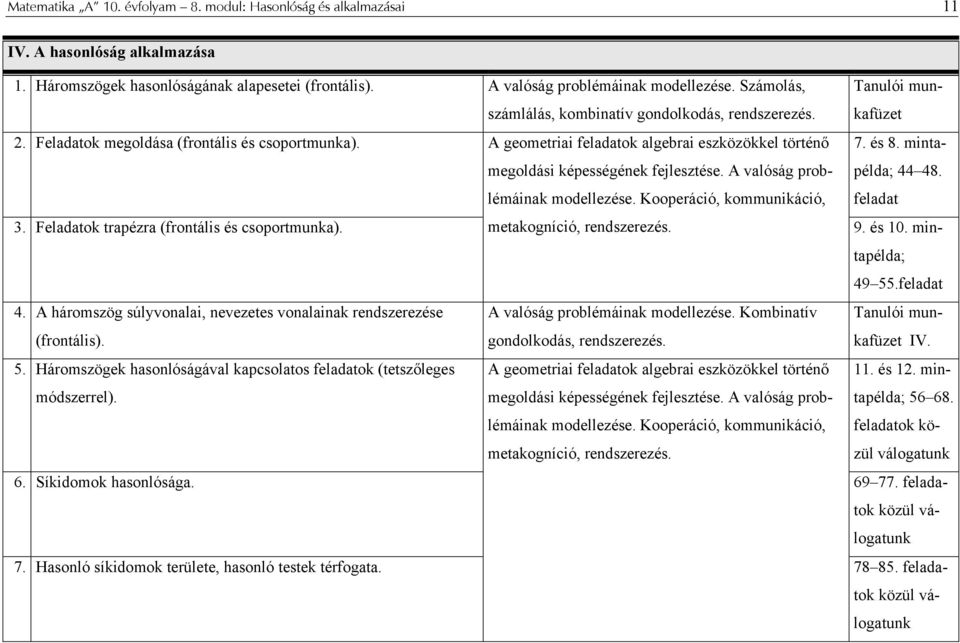 A geometriai feladatok algebrai eszközökkel történő megoldási képességének fejlesztése. A valóság problémáinak modellezése. Kooperáció, kommunikáció, 7. és 8. mintapélda; 44 48. feladat 3.