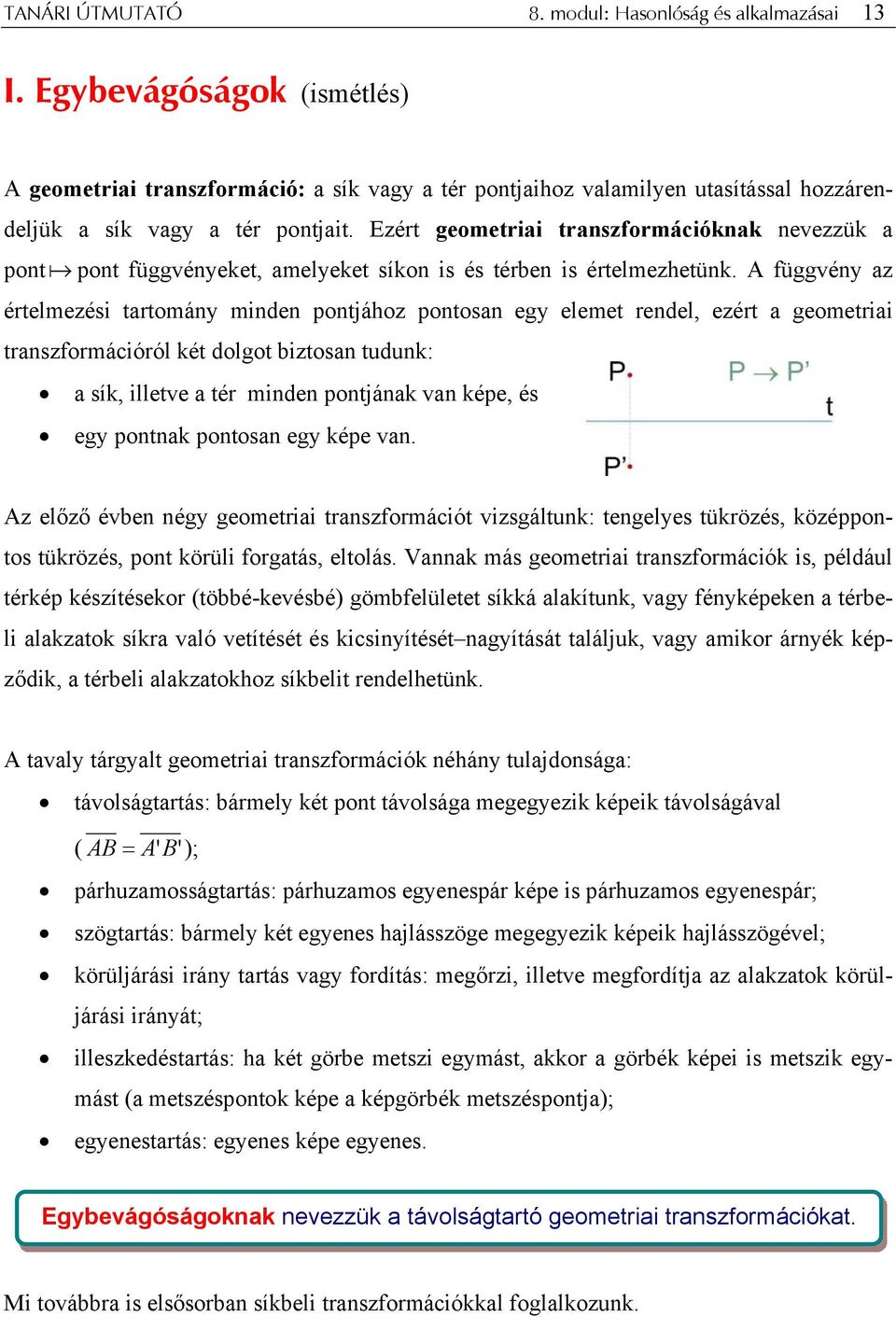 Ezért geometriai transzformációknak nevezzük a pont a pont függvényeket, amelyeket síkon is és térben is értelmezhetünk.