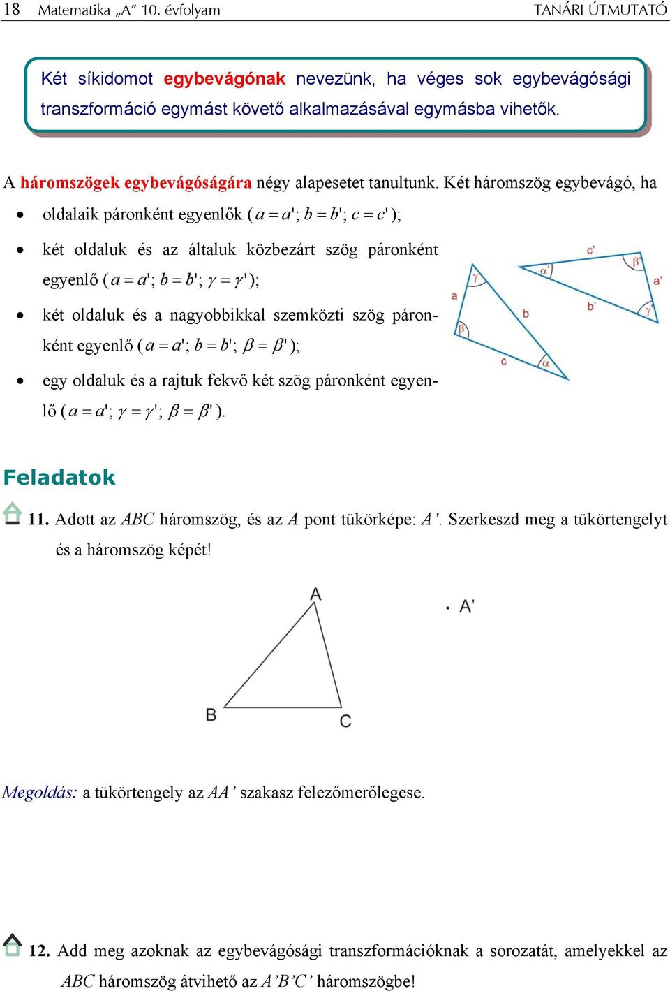 Két háromszög egybevágó, ha oldalaik páronként egyenlők ( a = a' ; b = b'; c = c' ); két oldaluk és az általuk közbezárt szög páronként egyenlő ( a = a' ; b = b'; γ = γ '); két oldaluk és a