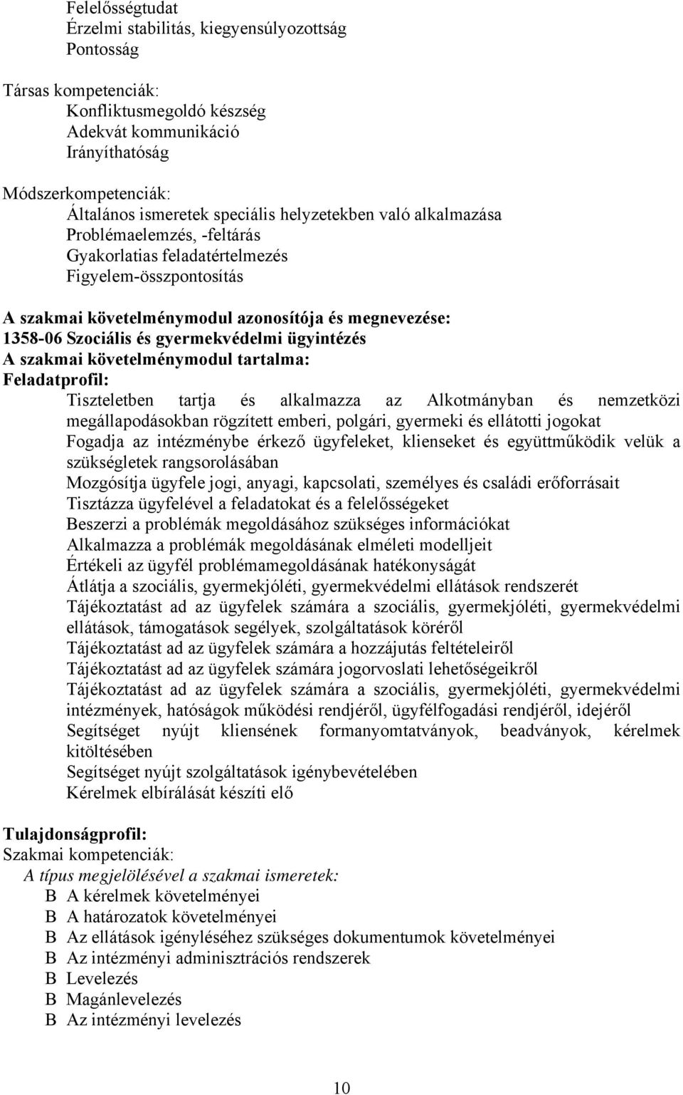 gyermekvédelmi ügyintézés A szakmai követelménymodul tartalma: Feladatprofil: Tiszteletben tartja és alkalmazza az Alkotmányban és nemzetközi megállapodásokban rögzített emberi, polgári, gyermeki és