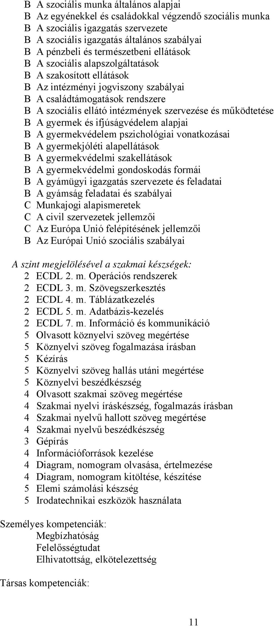 ifjúságvédelem alapjai A gyermekvédelem pszichológiai vonatkozásai A gyermekjóléti alapellátások A gyermekvédelmi szakellátások A gyermekvédelmi gondoskodás formái A gyámügyi igazgatás szervezete és