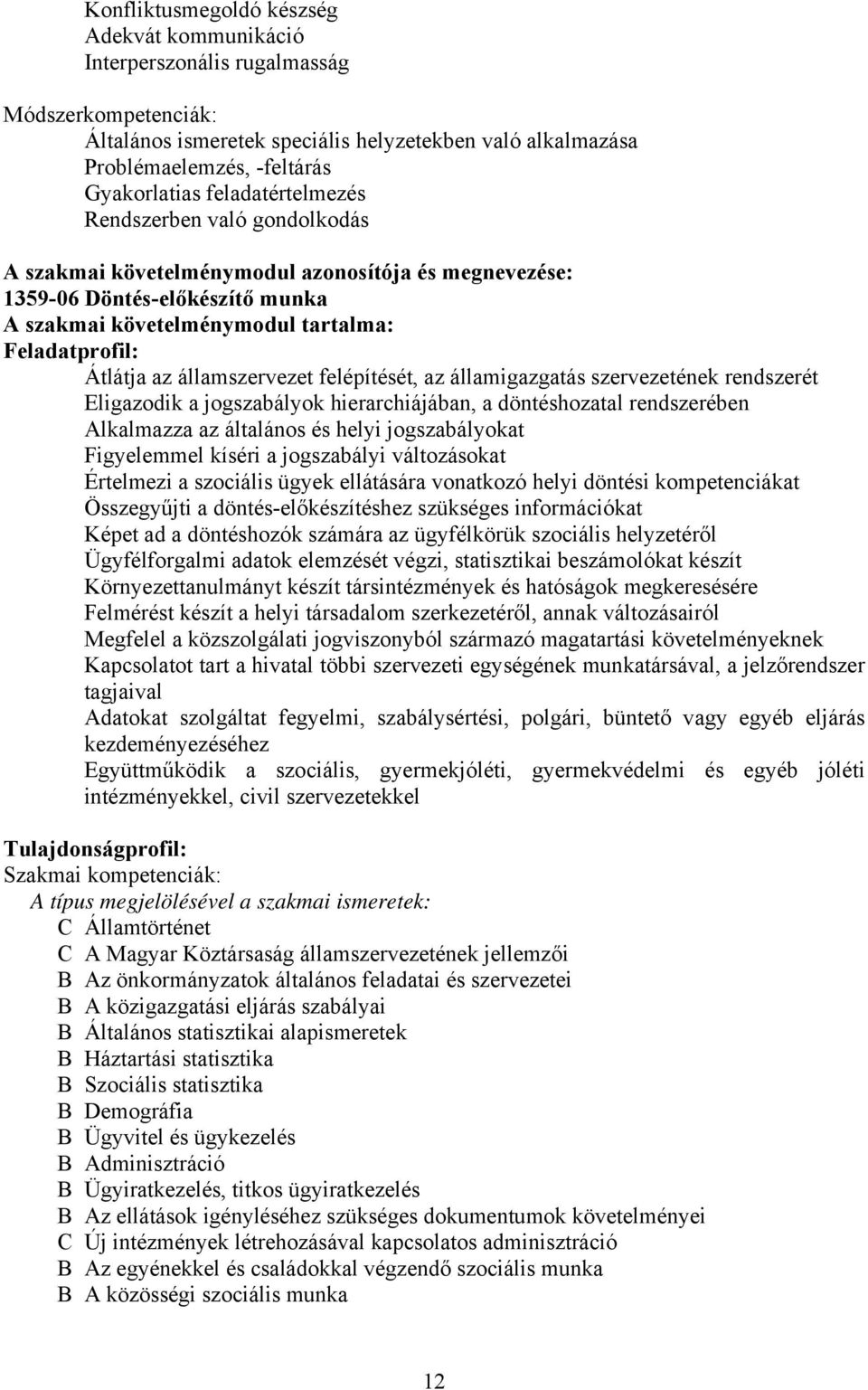 államszervezet felépítését, az államigazgatás szervezetének rendszerét Eligazodik a jogszabályok hierarchiájában, a döntéshozatal rendszerében Alkalmazza az általános és helyi jogszabályokat