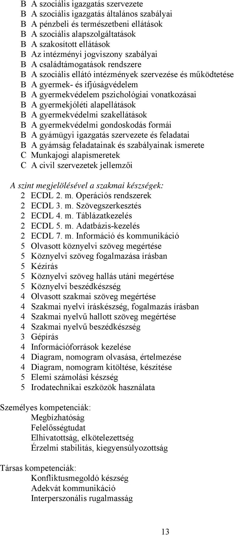 A gyermekvédelmi szakellátások A gyermekvédelmi gondoskodás formái A gyámügyi igazgatás szervezete és feladatai A gyámság feladatainak és szabályainak ismerete C Munkajogi alapismeretek C A civil