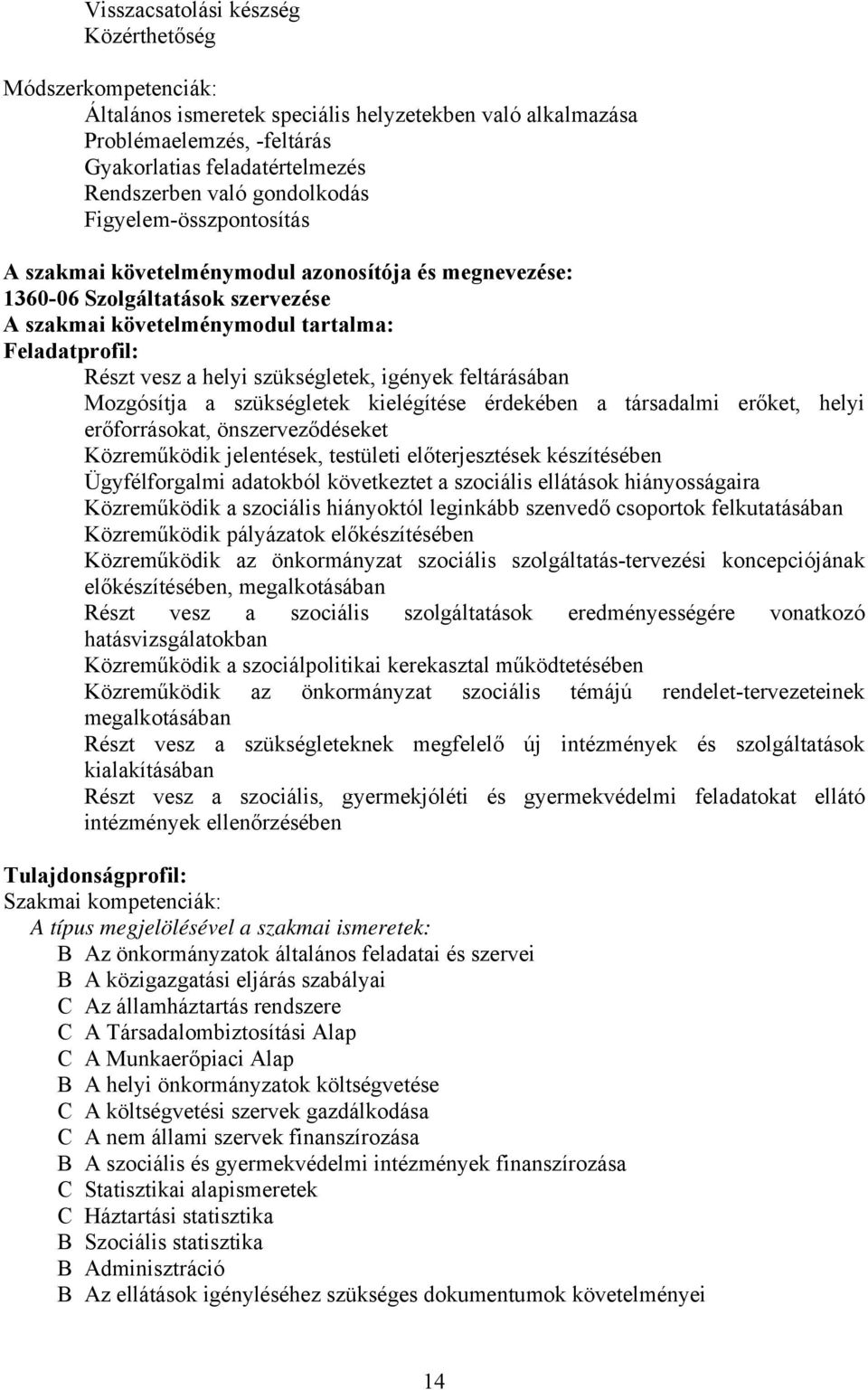 szükségletek, igények feltárásában Mozgósítja a szükségletek kielégítése érdekében a társadalmi erőket, helyi erőforrásokat, önszerveződéseket Közreműködik jelentések, testületi előterjesztések